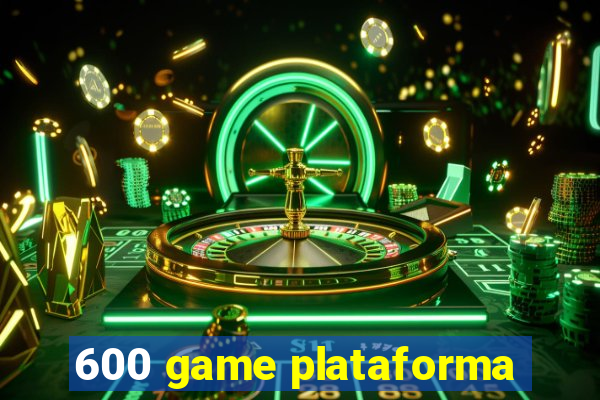 600 game plataforma